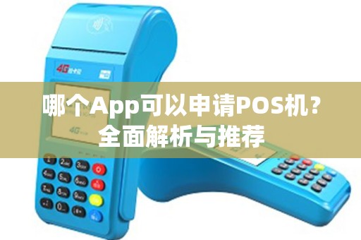 哪个App可以申请POS机？全面解析与推荐