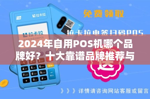 2024年自用POS机哪个品牌好？十大靠谱品牌推荐与选购攻略