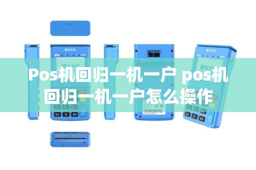 Pos机回归一机一户 pos机回归一机一户怎么操作