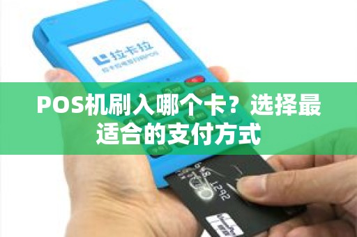 POS机刷入哪个卡？选择最适合的支付方式
