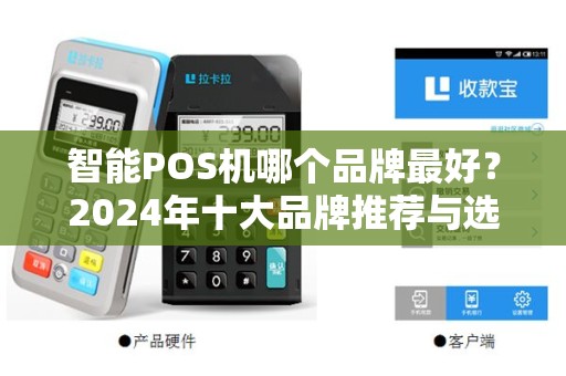 智能POS机哪个品牌最好？2024年十大品牌推荐与选购指南