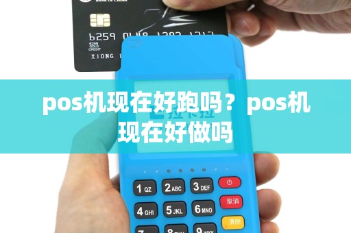 pos机现在好跑吗？pos机现在好做吗