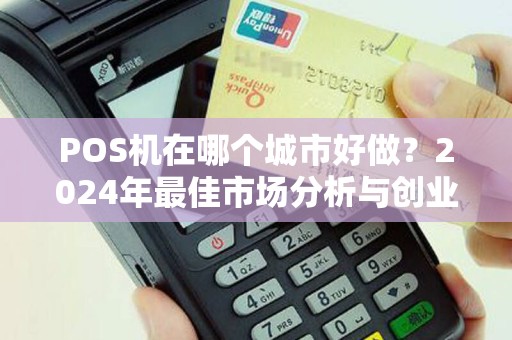 POS机在哪个城市好做？2024年最佳市场分析与创业策略