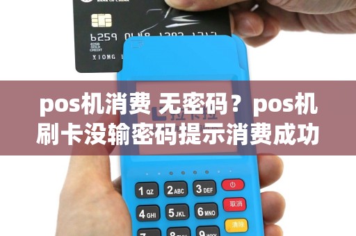 pos机消费 无密码？pos机刷卡没输密码提示消费成功怎么回事