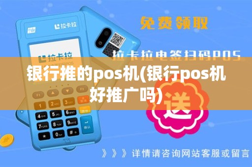 银行推的pos机(银行pos机好推广吗)