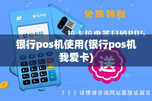 银行pos机使用(银行pos机我爱卡)