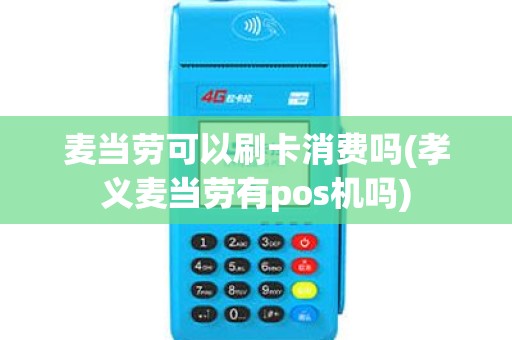 麦当劳可以刷卡消费吗(孝义麦当劳有pos机吗)