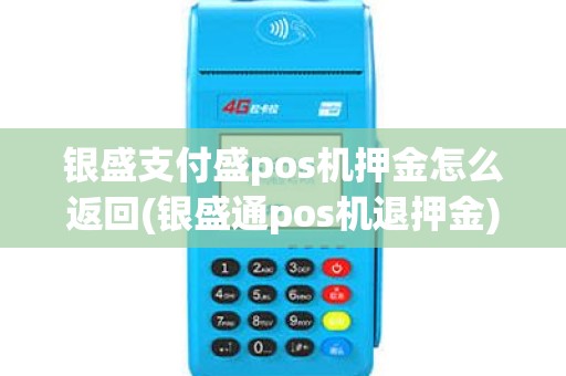 银盛支付盛pos机押金怎么返回(银盛通pos机退押金)