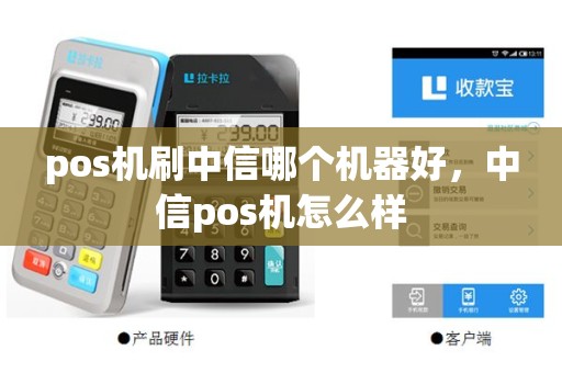 pos机刷中信哪个机器好，中信pos机怎么样