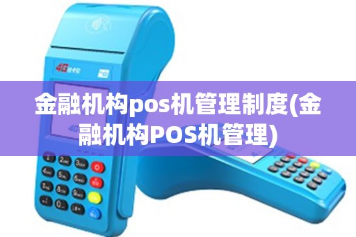 金融机构pos机管理制度(金融机构POS机管理)