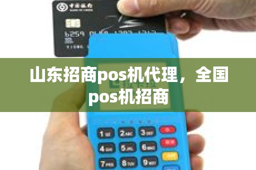 山东招商pos机代理，全国pos机招商