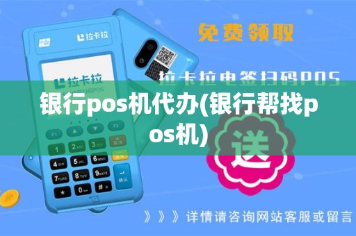 银行pos机代办(银行帮找pos机)