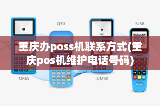 重庆办poss机联系方式(重庆pos机维护电话号码)