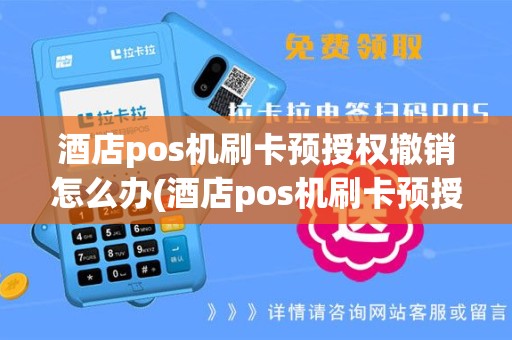 酒店pos机刷卡预授权撤销怎么办(酒店pos机刷卡预授权撤销)
