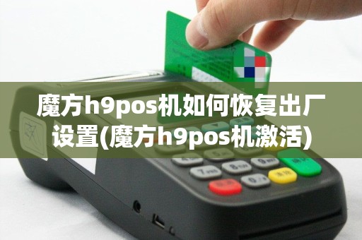 魔方h9pos机如何恢复出厂设置(魔方h9pos机激活)