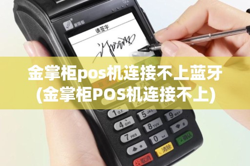 金掌柜pos机连接不上蓝牙(金掌柜POS机连接不上)