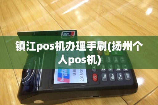 镇江pos机办理手刷(扬州个人pos机)