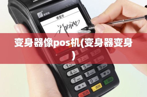 变身器像pos机(变身器变身)