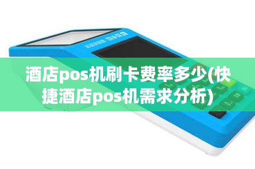 酒店pos机刷卡费率多少(快捷酒店pos机需求分析)