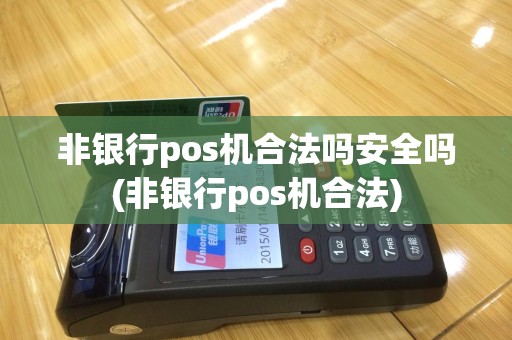 非银行pos机合法吗安全吗(非银行pos机合法)