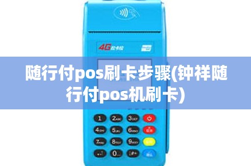 随行付pos刷卡步骤(钟祥随行付pos机刷卡)