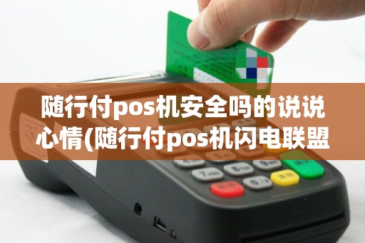 随行付pos机安全吗的说说心情(随行付pos机闪电联盟)
