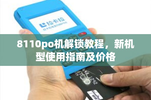 8110po机解锁教程，新机型使用指南及价格