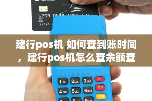 建行pos机 如何查到账时间，建行pos机怎么查余额查询