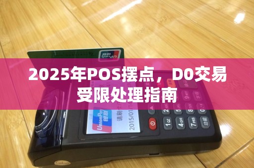 2025年POS摆点，D0交易受限处理指南