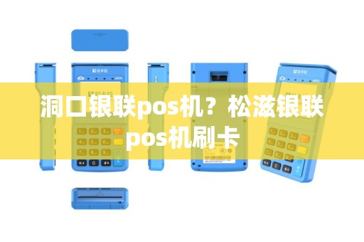 洞口银联pos机？松滋银联pos机刷卡