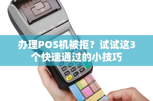 办理POS机被拒？试试这3个快速通过的小技巧