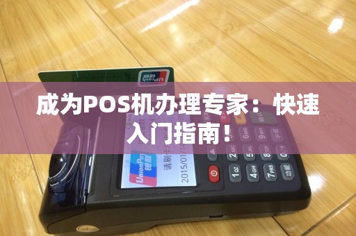 成为POS机办理专家：快速入门指南！