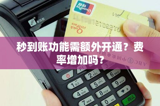 秒到账功能需额外开通？费率增加吗？