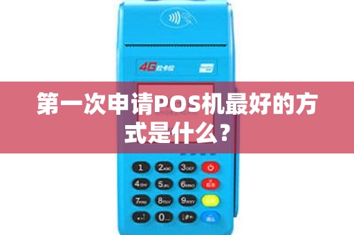 第一次申请POS机最好的方式是什么？