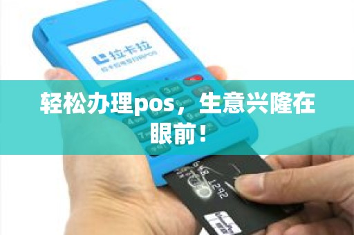 轻松办理pos，生意兴隆在眼前！