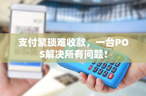 支付繁琐难收款，一台POS解决所有问题！