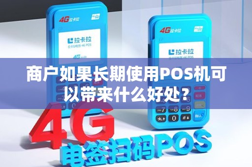 商户如果长期使用POS机可以带来什么好处？