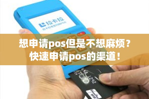 想申请pos但是不想麻烦？快速申请pos的渠道！