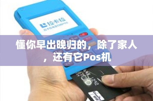 懂你早出晚归的，除了家人，还有它Pos机