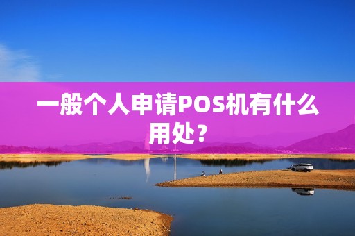 一般个人申请POS机有什么用处？