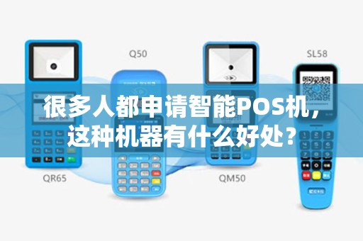 很多人都申请智能POS机，这种机器有什么好处？