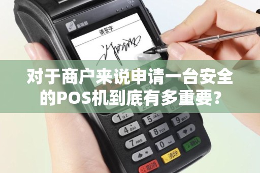 对于商户来说申请一台安全的POS机到底有多重要？