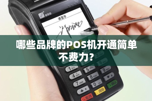 哪些品牌的POS机开通简单不费力？