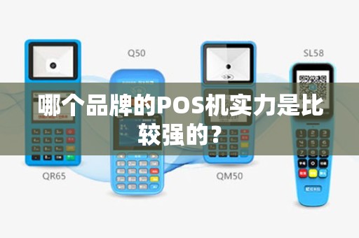 哪个品牌的POS机实力是比较强的？