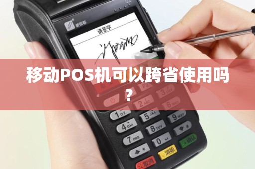 移动POS机可以跨省使用吗? 移动POS机可以跨省使用吗?