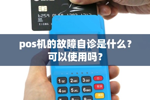pos机的故障自诊是什么?可以使用吗? pos机的故障自诊是什么?可以使用吗?