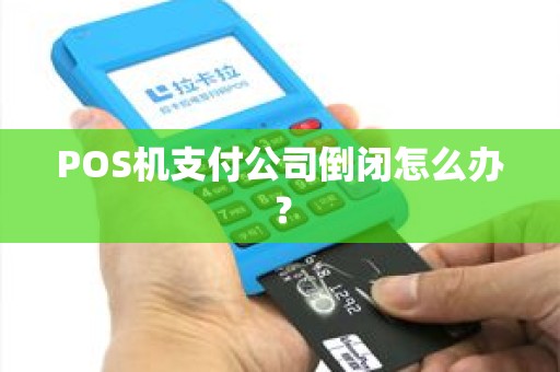 POS机支付公司倒闭怎么办？