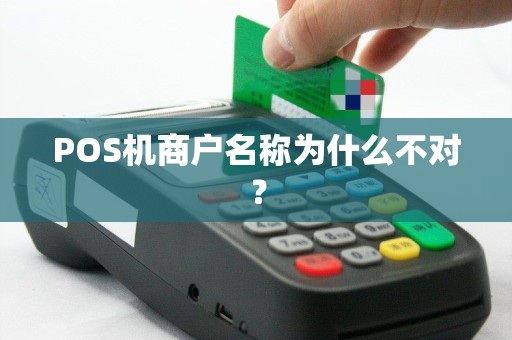 POS机商户名称为什么不对? POS机商户名称为什么不对?