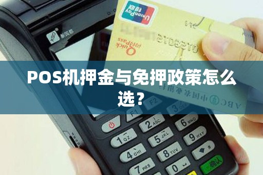 POS机押金与免押政策怎么选？