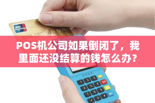 POS机公司如果倒闭了，我里面还没结算的钱怎么办？